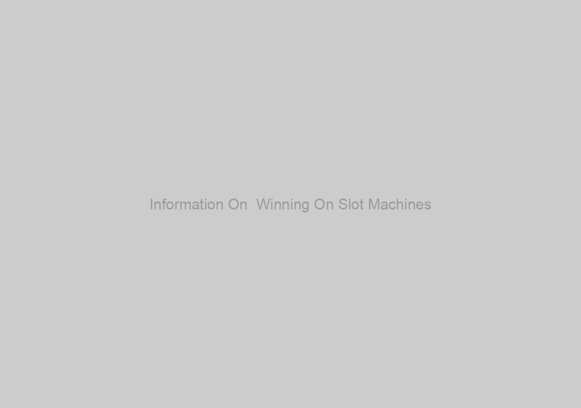 Information On  Winning On Slot Machines